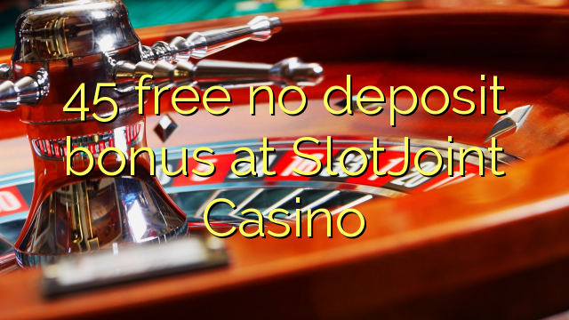 45 free no deposit bonus at SlotJoint Casino