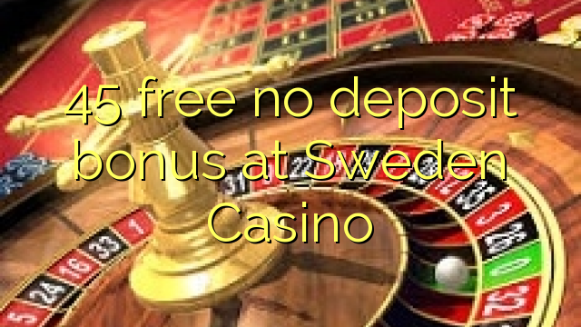 45 libirari ùn Bonus accontu in Sweden Casino