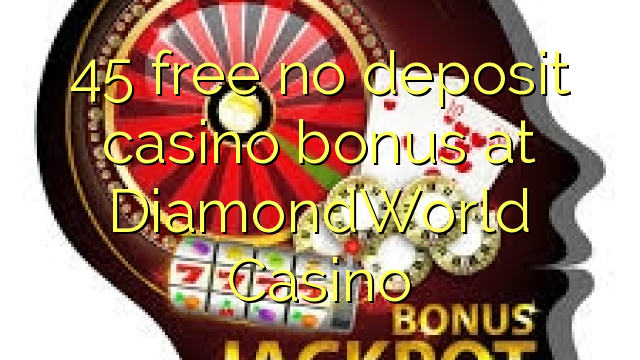 45 free no deposit casino bonus at DiamondWorld Casino