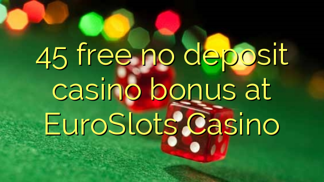 45 free no deposit casino bonus at EuroSlots Casino