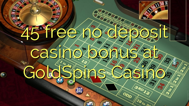 45 free no deposit casino bonus at GoldSpins Casino