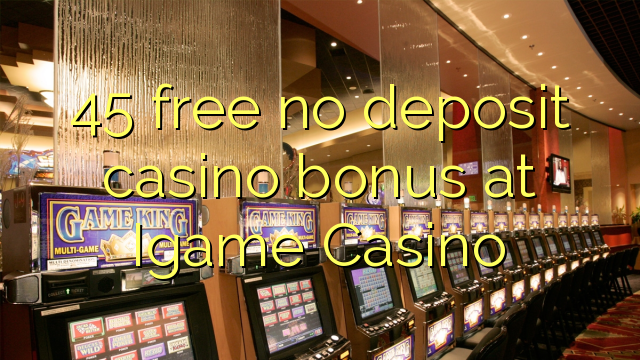 45 free no deposit casino bonus at Igame Casino