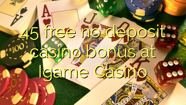 45 free no deposit casino bonus at Igame Casino