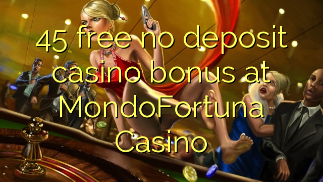 45 libre bonus de casino de dépôt au Casino MondoFortuna