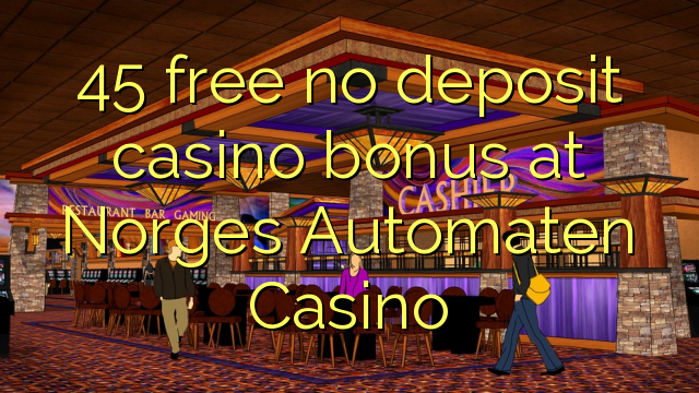 45 libreng walang deposit casino bonus sa Norges Automaten Casino