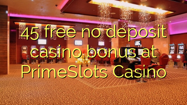 45 free no deposit casino bonus at PrimeSlots Casino