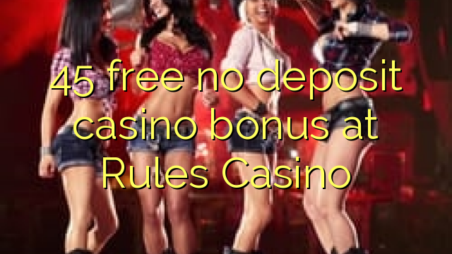 45 free no deposit casino bonus at Rules Casino