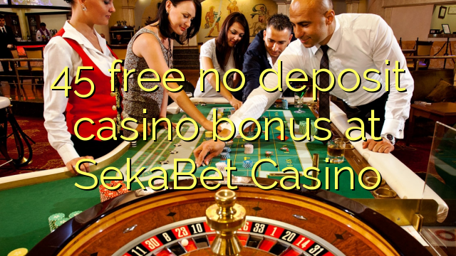 45 free no deposit casino bonus at SekaBet Casino