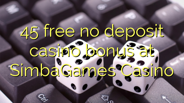 45 free no deposit casino bonus at SimbaGames Casino