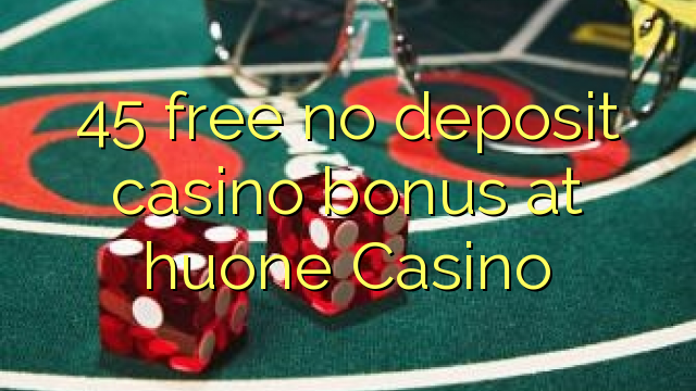 45 free no deposit casino bonus at huone Casino