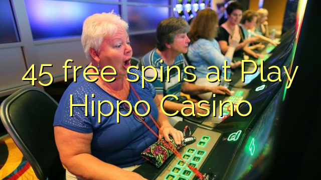 45 ókeypis spænir á Spila Hippo Casino