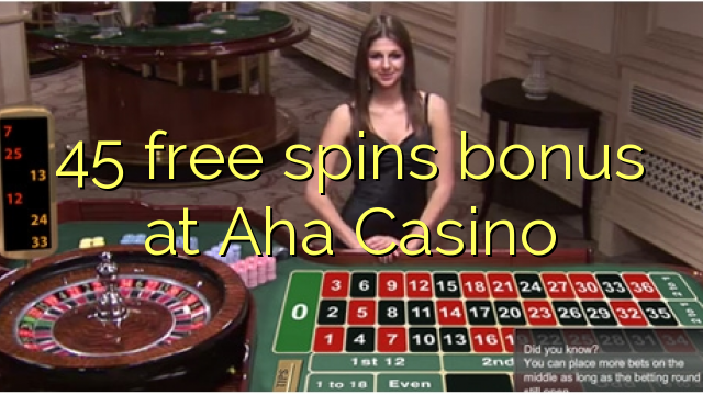 45 free spins bonus at Aha  Casino