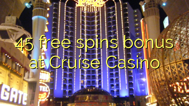 45 miễn phí tiền thưởng quay ở Cruise Casino