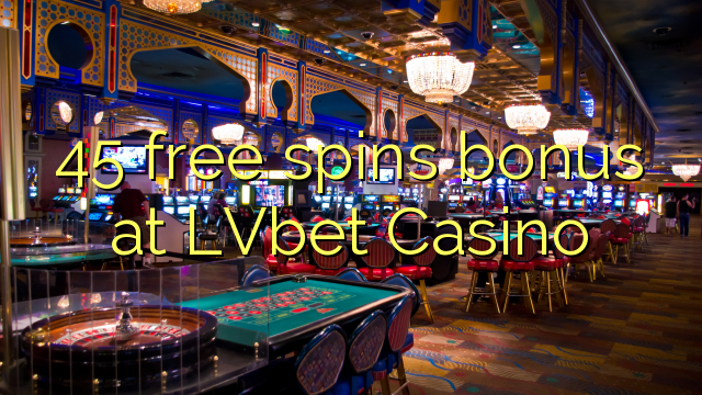 45 besplatno okreće bonus u LVbet Casinou