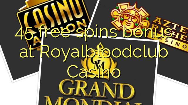 45 bônus livre das rotações na Royalbloodclub Casino