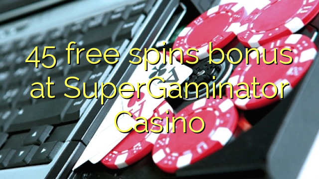 45 free spins bonus at SuperGaminator Casino