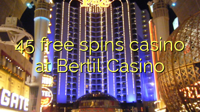 45 ufulu amanena kasino pa Bertil Casino