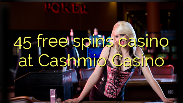 45 free spins casino at Cashmio Casino