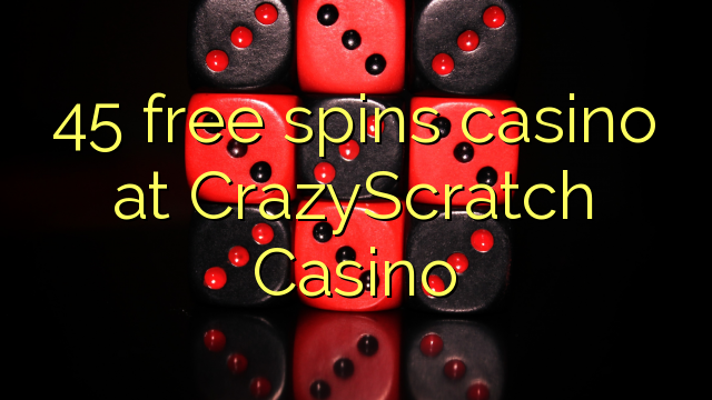 45 bebas berputar kasino di CrazyScratch Casino
