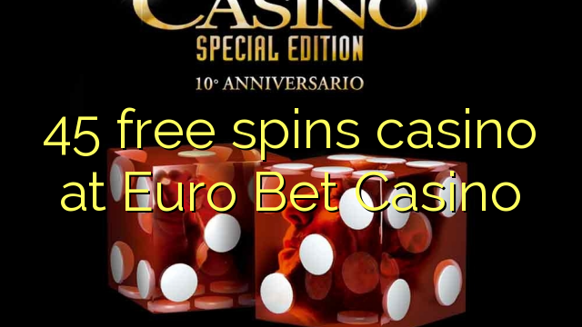 45 free spins casino at Euro Bet Casino