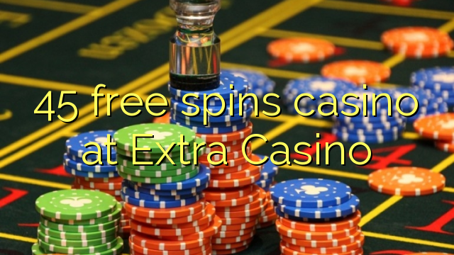 45 free spins casino at Extra Casino