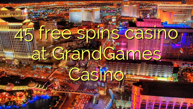 45 free spins casino at GrandGames Casino