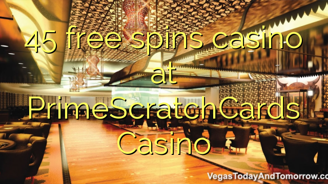 45 free spins casino at PrimeScratchCards Casino