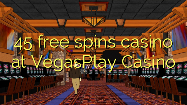 45 free spins casino at VegasPlay Casino