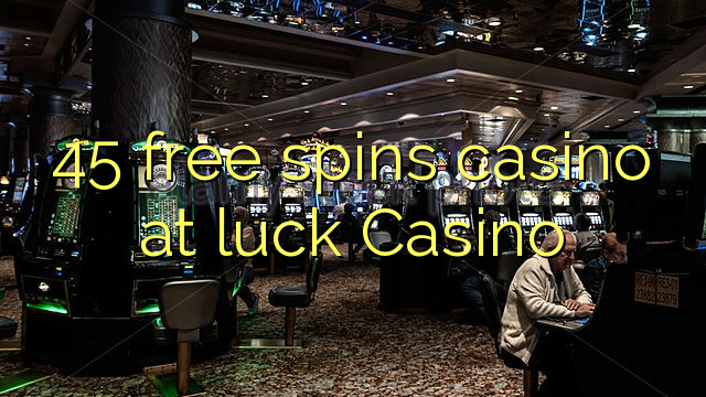 45 free spins casino at luck Casino