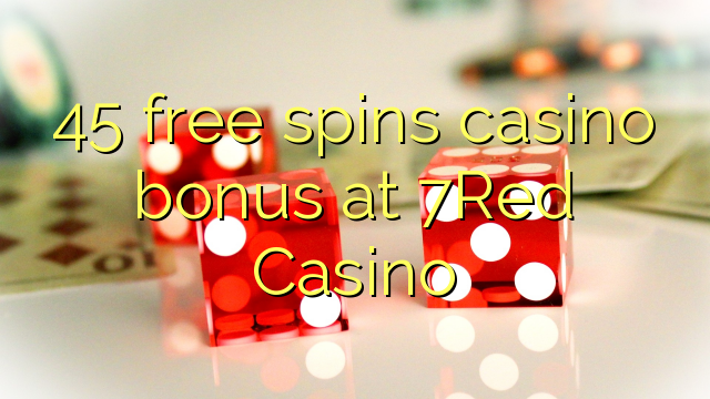 45 senza spins Bonus Casinò à 7Red Casino