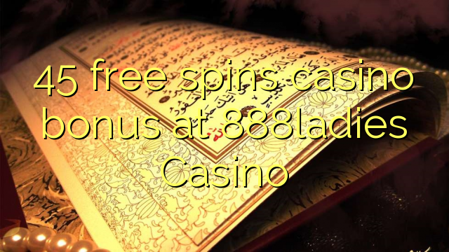 45 libera turnadas kazino bonus ĉe 888ladies Kazino