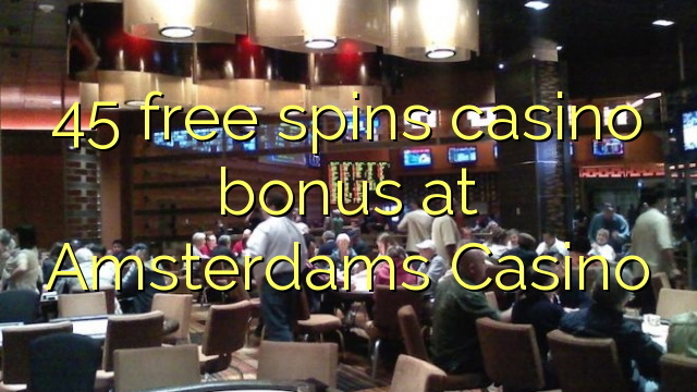 45 უფასო ტრიალებს კაზინო ბონუსების Amsterdams Casino