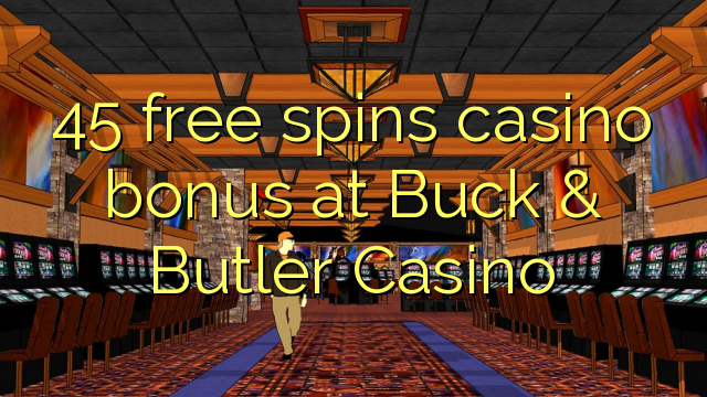 45 โบนัสคาสิโนฟรีสปินที่ Buck & Butler Casino
