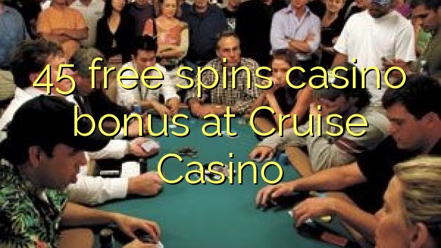 45 free spins casino bonus at Cruise Casino