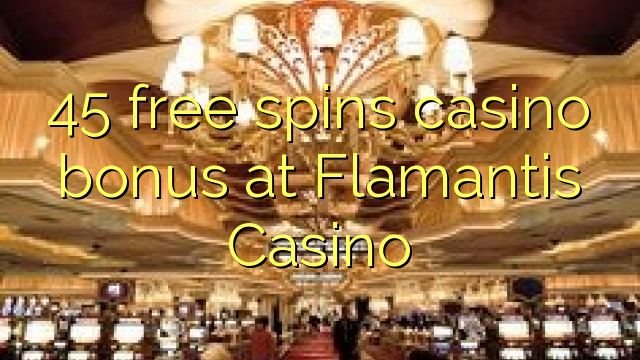 45 free inā Casino bonus i Flamantis Casino