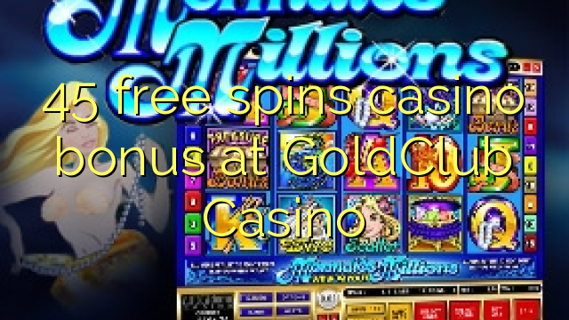 45 free spins casino bonus at GoldClub  Casino