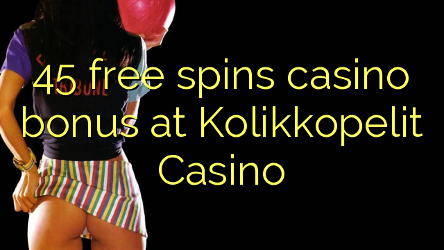 45 free spins casino bonus at Kolikkopelit Casino