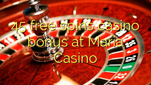 45 free spins casino bonus at Maria Casino