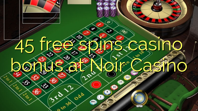 45 free giliran bonus casino ing Noir Casino