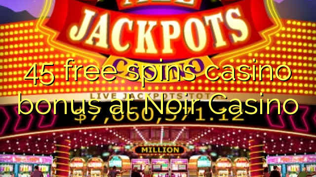 Az 45 ingyenes kaszinó bónuszt biztosít a Noir Casino-ban