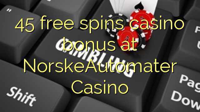 45 lirë vishet bonus kazino në NorskeAutomater Kazino