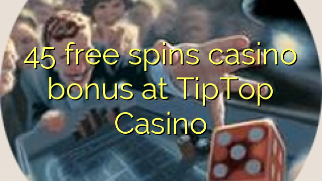 45 free spins casino bonus at TipTop  Casino