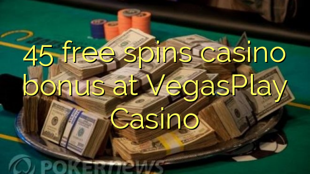 45 ฟรีสปินโบนัสคาสิโนที่ VegasPlay คาสิโน