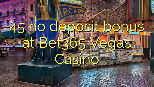 45 no deposit bonus at Bet365 Vegas Casino