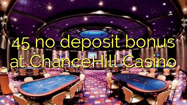 45 no deposit bonus at ChanceHill Casino