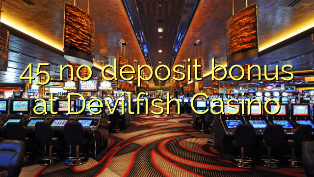 45 no deposit bonus at Devilfish Casino