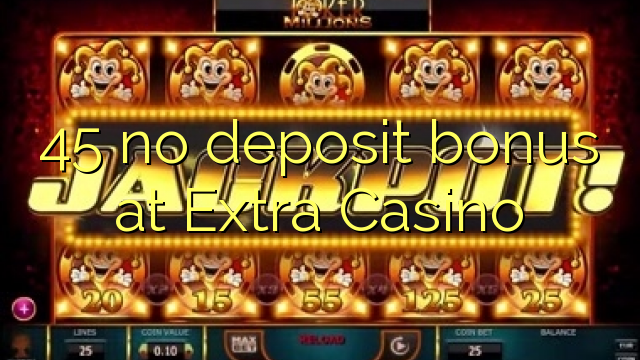 45 no deposit bonus at Extra Casino