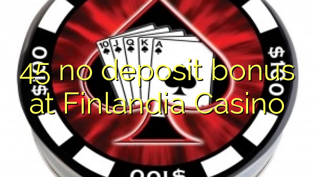 45 no deposit bonus at Finlandia Casino