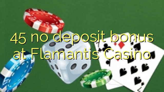 45 no deposit bonus at Flamantis Casino