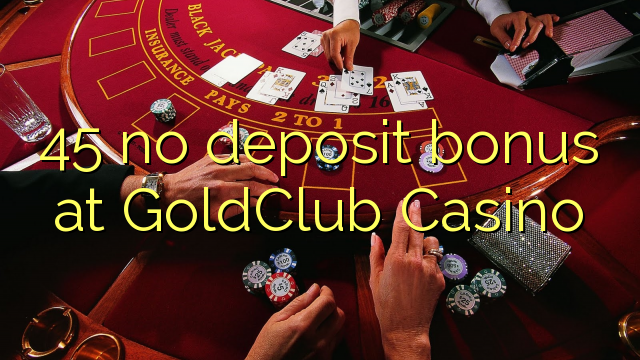 45 no deposit bonus at GoldClub  Casino